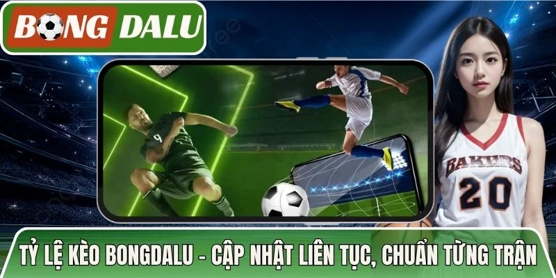 Tỷ Lệ Kèo Bongdalu - Cập Nhật Liên Tục, Chuẩn Từng Trận